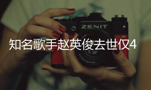 文知名赵英花歌小红俊去歌手世仅岁 送你一朵词全