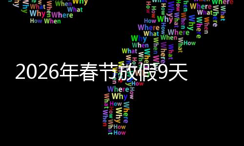 年春调休天并福感节放假9减少 顺升幸应民意提